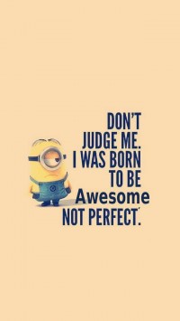 Dont judge me because I was born to be true, not to be perfect