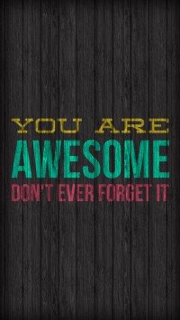 You are awesome Don't ever forget it