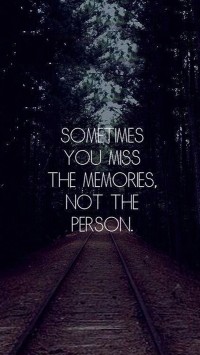 Sometimes You Miss The Memories, Not the person.