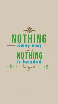Nothing Comes Easy When Nothing is Handed to You